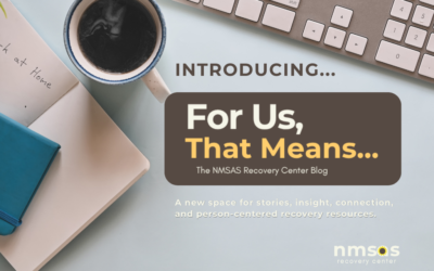 Welcome to For Us, That Means… The NMSAS Recovery Center Blog